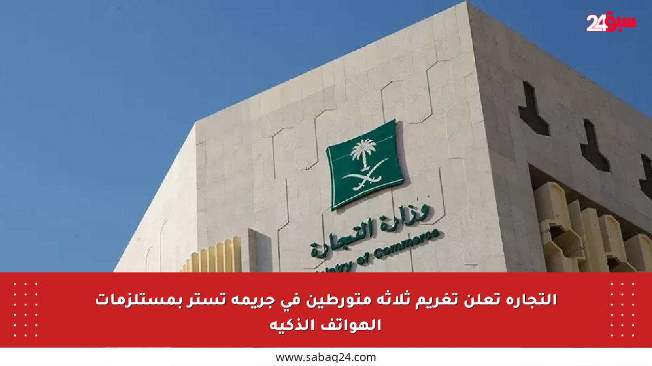 التجارة تعلن تغريم ثلاثة متورطين في جريمة تستر بمستلزمات الهواتف الذكية